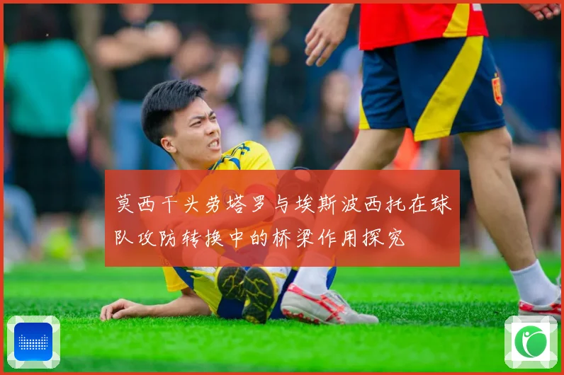 莫西干头劳塔罗与埃斯波西托在球队攻防转换中的桥梁作用探究