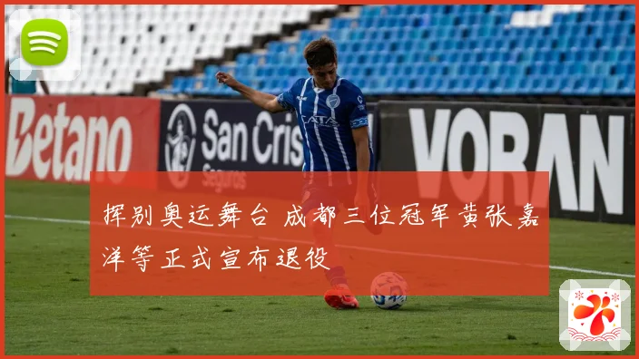 挥别奥运舞台 成都三位冠军黄张嘉洋等正式宣布退役