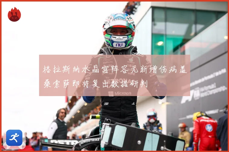 格拉斯纳水晶宫阵容无新增伤病盖桑索萨即将复出数据研判